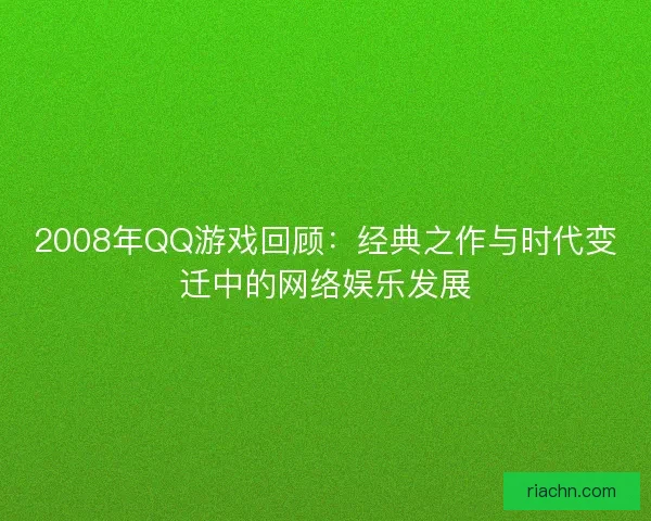 2008年QQ游戏回顾：经典之作与时代变迁中的网络娱乐发展
