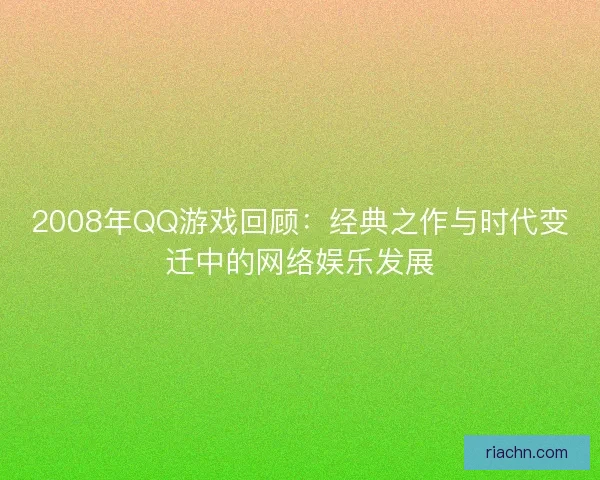 2008年QQ游戏回顾：经典之作与时代变迁中的网络娱乐发展